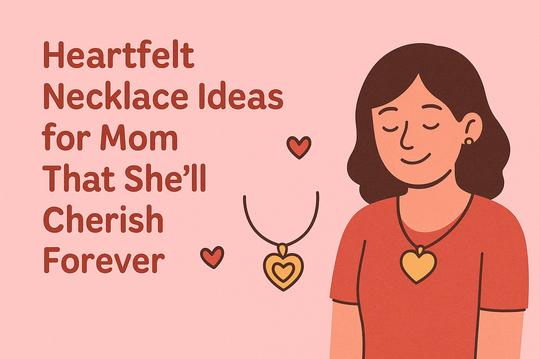 Heartfelt Necklace Ideas for Mom That She’ll Cherish Forever
