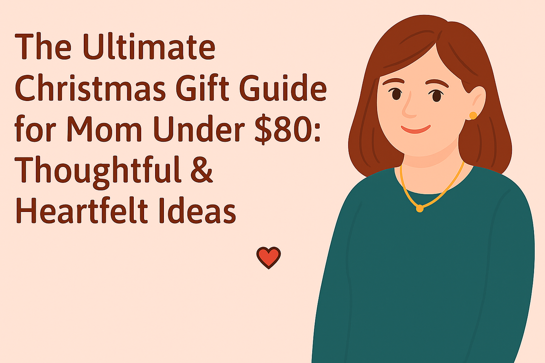 The Ultimate Christmas Gift Guide for Mom Under $80 in 2025: Thoughtful & Heartfelt Ideas