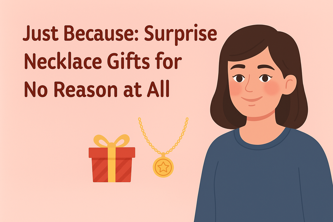 Just Because: Surprise Necklace Gifts for No Reason at All