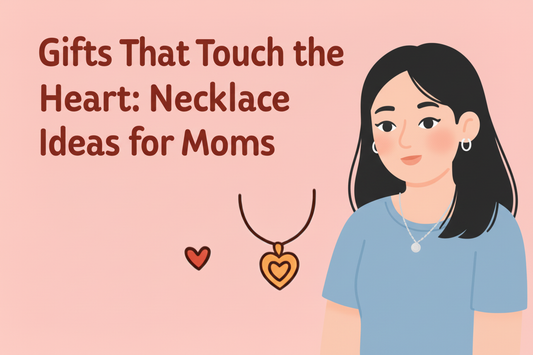 Gifts That Touch the Heart: Necklace Ideas for Moms