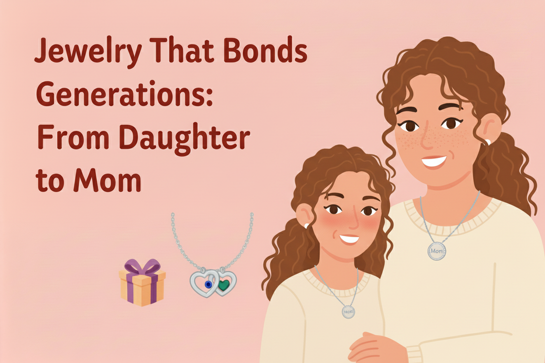 Jewelry That Bonds Generations: From Daughter to Mom