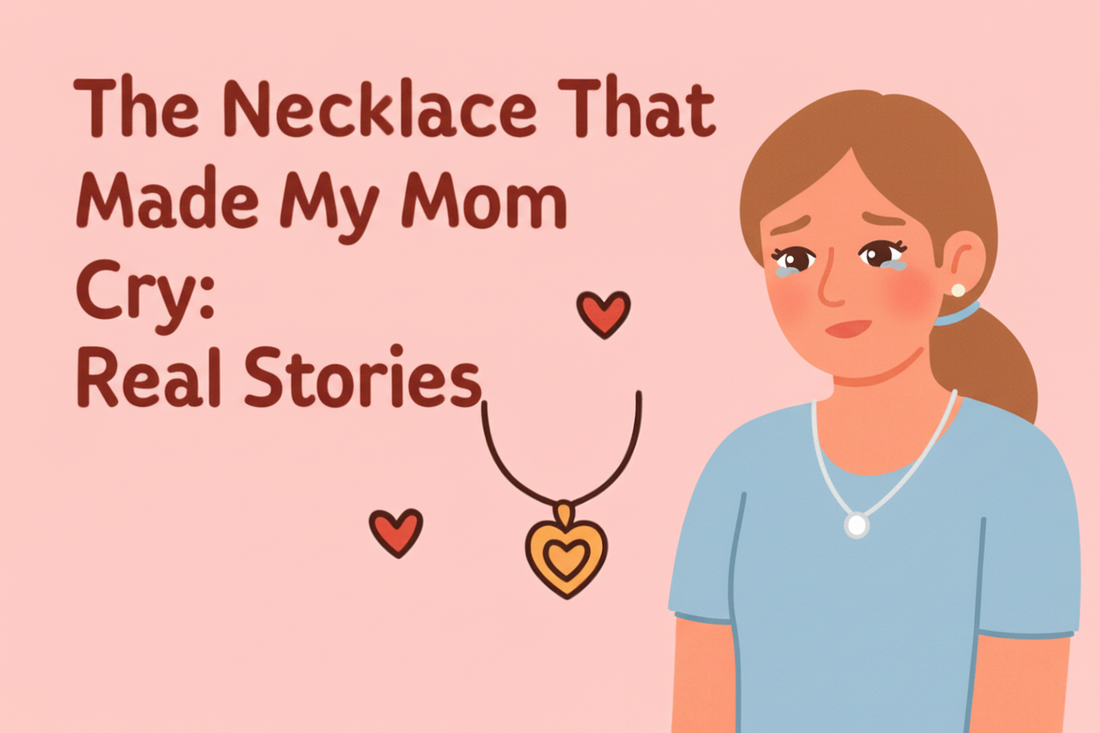 The Necklace That Made My Mom Cry: Real Stories