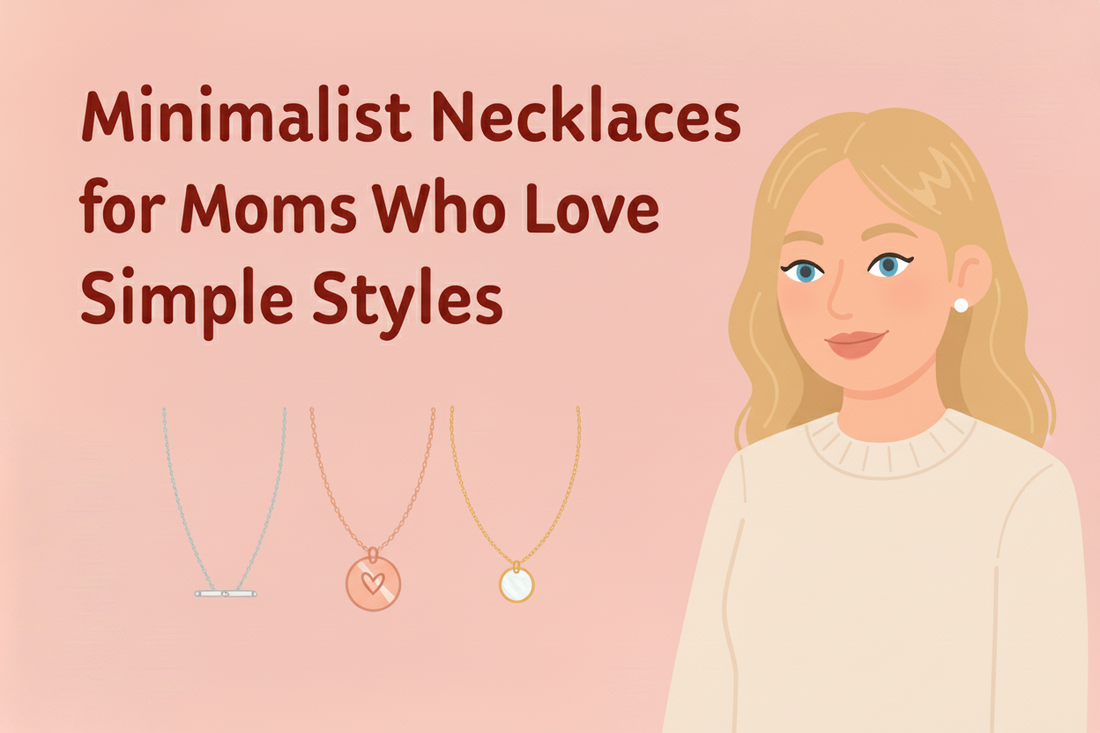 Effortless Elegance: Minimalist Necklaces for the Modern Mom - A Comprehensive Guide