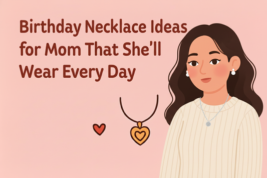Birthday Necklace Ideas for Mom That She’ll Wear Every Day