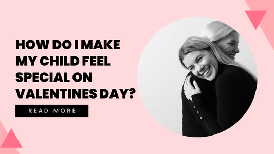 How Do I Make My Child Feel Special On Valentines Day? - Hunny Life - hunnylife.com